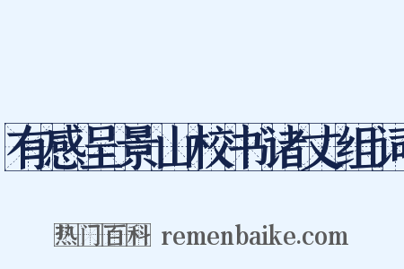 有感呈景山校书诸丈组词是什么意思的图片